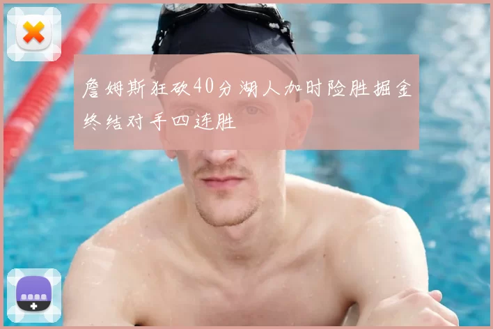 詹姆斯狂砍40分湖人加时险胜掘金终结对手四连胜