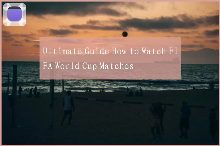 Ultimate Guide How to Watch FIFA World Cup Matches