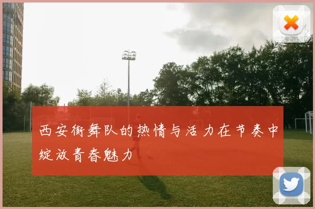 西安街舞队的热情与活力在节奏中绽放青春魅力