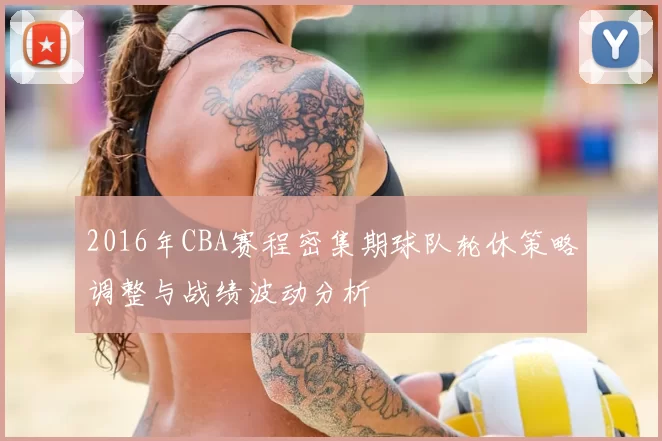 2016年CBA赛程密集期球队轮休策略调整与战绩波动分析