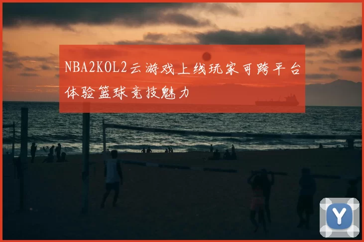 NBA2KOL2云游戏上线玩家可跨平台体验篮球竞技魅力