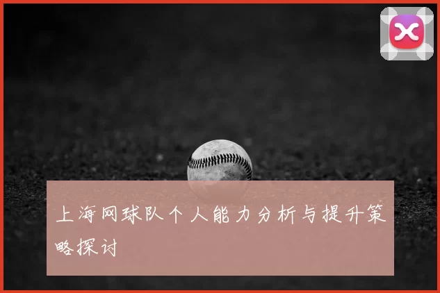 上海网球队个人能力分析与提升策略探讨