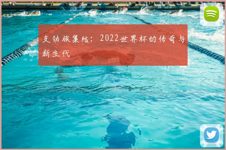 支劲旅集结：2022世界杯的传奇与新生代