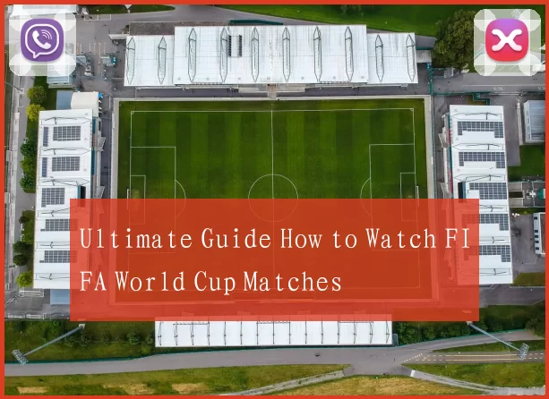 Ultimate Guide How to Watch FIFA World Cup Matches