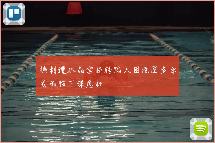 热刺遭水晶宫逆转陷入困境图多尔或面临下课危机